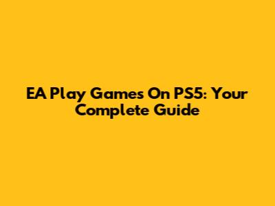 EA Play Games On PS5: Your Complete Guide