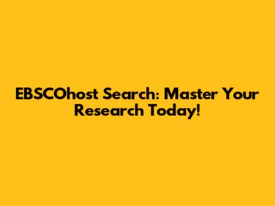 EBSCOhost Search: Master Your Research Today!