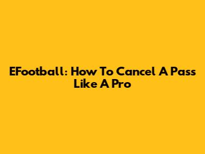 EFootball: How To Cancel A Pass Like A Pro
