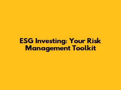 ESG Investing: Your Risk Management Toolkit