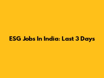 ESG Jobs In India: Last 3 Days