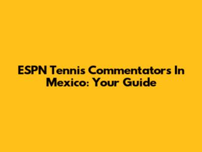 ESPN Tennis Commentators In Mexico: Your Guide