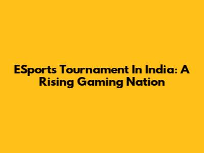 ESports Tournament In India: A Rising Gaming Nation