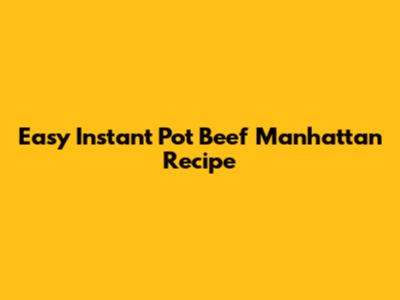 Easy Instant Pot Beef Manhattan Recipe