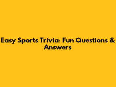 Easy Sports Trivia: Fun Questions & Answers
