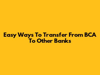 Easy Ways To Transfer From BCA To Other Banks