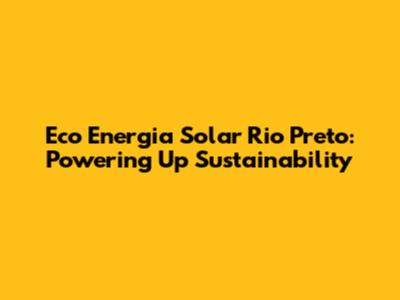 Eco Energia Solar Rio Preto: Powering Up Sustainability