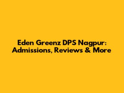 Eden Greenz DPS Nagpur: Admissions, Reviews & More