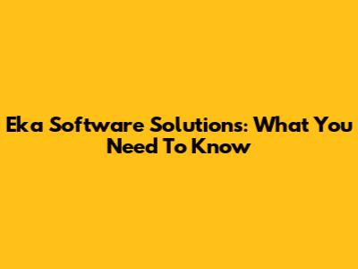 Eka Software Solutions: What You Need To Know