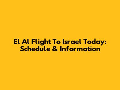El Al Flight To Israel Today: Schedule & Information