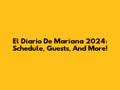 El Diario De Mariana 2024: Schedule, Guests, And More!