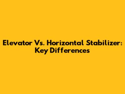 Elevator Vs. Horizontal Stabilizer: Key Differences