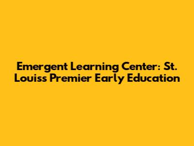 Emergent Learning Center: St. Louis's Premier Early Education