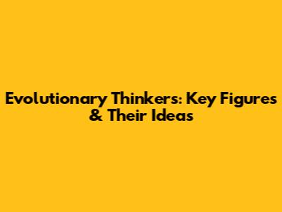 Evolutionary Thinkers: Key Figures & Their Ideas