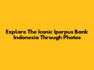 Explore The Iconic Iperpus Bank Indonesia Through Photos