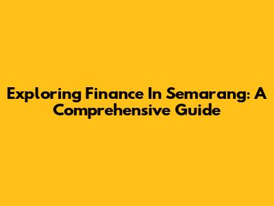 Exploring Finance In Semarang: A Comprehensive Guide