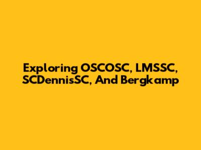 Exploring OSCOSC, LMSSC, SCDennisSC, And Bergkamp