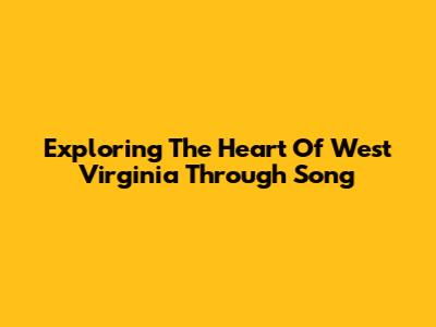 Exploring The Heart Of West Virginia Through Song