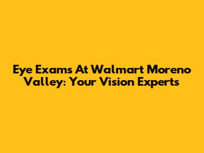 Eye Exams At Walmart Moreno Valley: Your Vision Experts