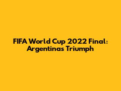 FIFA World Cup 2022 Final: Argentina's Triumph