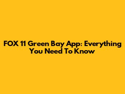 FOX 11 Green Bay App: Everything You Need To Know