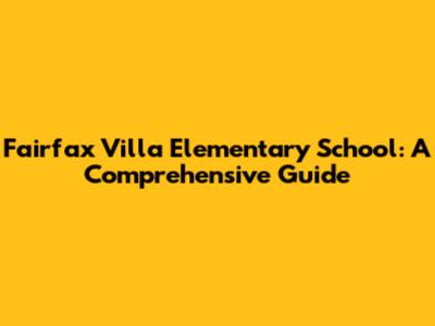 Fairfax Villa Elementary School: A Comprehensive Guide