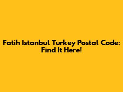 Fatih Istanbul Turkey Postal Code: Find It Here!