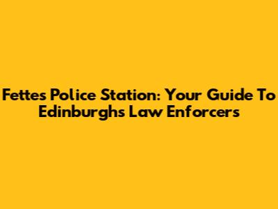 Fettes Police Station: Your Guide To Edinburgh's Law Enforcers