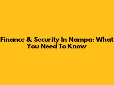Finance & Security In Nampa: What You Need To Know