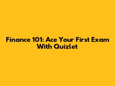 Finance 101: Ace Your First Exam With Quizlet
