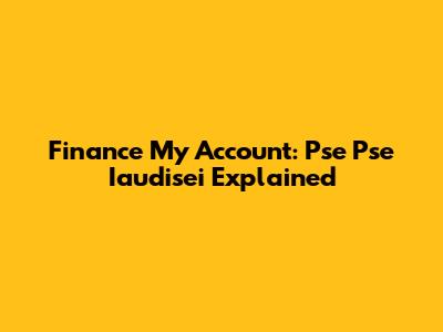 Finance My Account: Pse Pse Iaudisei Explained