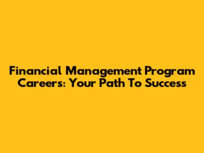 Financial Management Program Careers: Your Path To Success