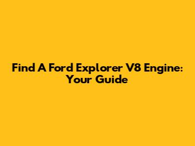 Find A Ford Explorer V8 Engine: Your Guide