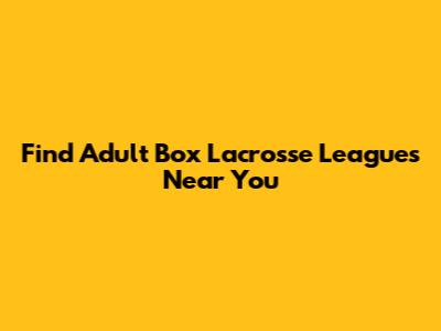 Find Adult Box Lacrosse Leagues Near You