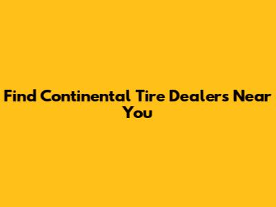 Find Continental Tire Dealers Near You