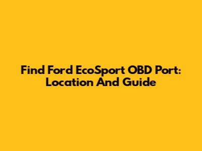 Find Ford EcoSport OBD Port: Location And Guide