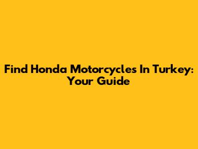 Find Honda Motorcycles In Turkey: Your Guide