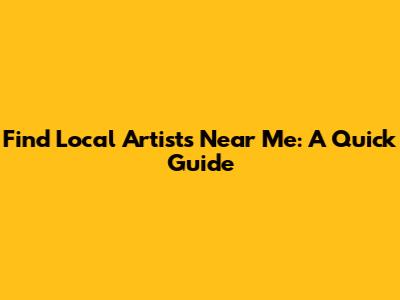 Find Local Artists Near Me: A Quick Guide