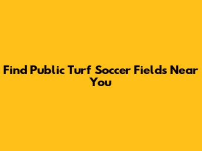 Find Public Turf Soccer Fields Near You