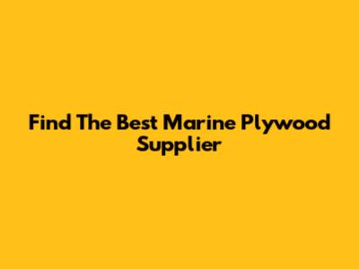 Find The Best Marine Plywood Supplier