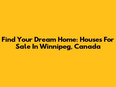 Find Your Dream Home: Houses For Sale In Winnipeg, Canada