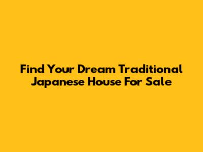 Find Your Dream Traditional Japanese House For Sale