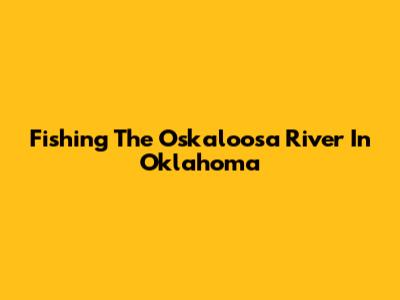 Fishing The Oskaloosa River In Oklahoma