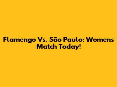 Flamengo Vs. São Paulo: Women's Match Today!