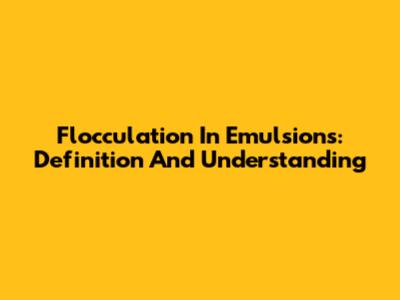 Flocculation In Emulsions: Definition And Understanding