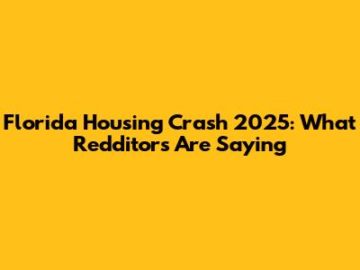 Florida Housing Crash 2025: What Redditors Are Saying