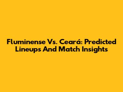 Fluminense Vs. Ceará: Predicted Lineups And Match Insights