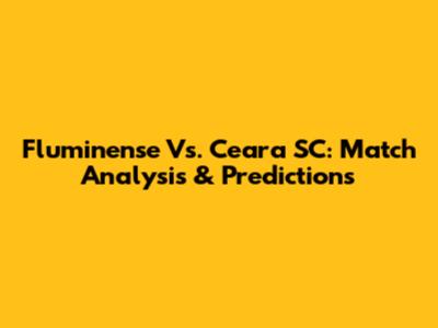 Fluminense Vs. Ceara SC: Match Analysis & Predictions