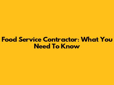 Food Service Contractor: What You Need To Know