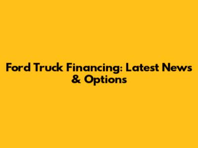 Ford Truck Financing: Latest News & Options